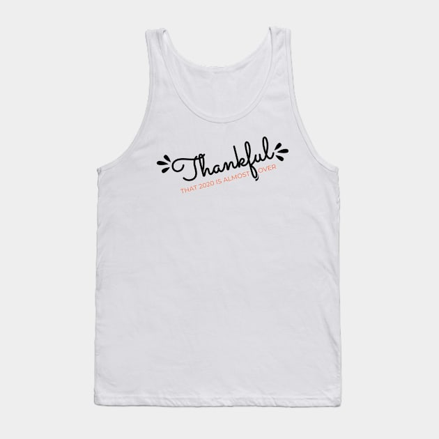 Thankful That 2020 is Almost Over - Funny Thanksgiving Gift - 2020 Thanksgiving - 2020 Quarantine Thanksgiving - Thanksgiving Gift for Mom Dad Sister Brother Vintage Retro idea Tank Top by VanTees